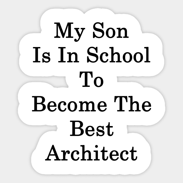 My Son Is In School To Become The Best Architect Sticker by supernova23